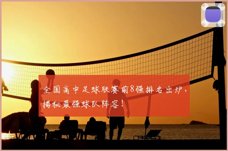 全国高中足球联赛前8强排名出炉,揭秘最强球队阵容!